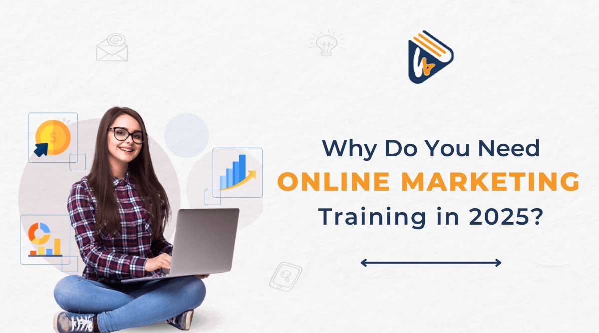 Why Do You Need Online Marketing Training in 2025